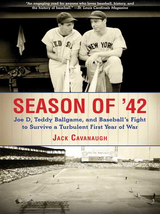Title details for Season of '42: Joe D, Teddy Ballgame, and Baseball?s Fight to Survive a Turbulent First Year of War by Jack Cavanaugh - Available
